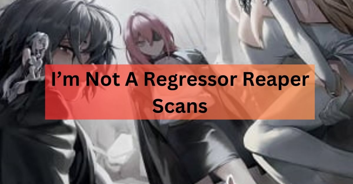 I’m Not A Regressor Reaper Scans