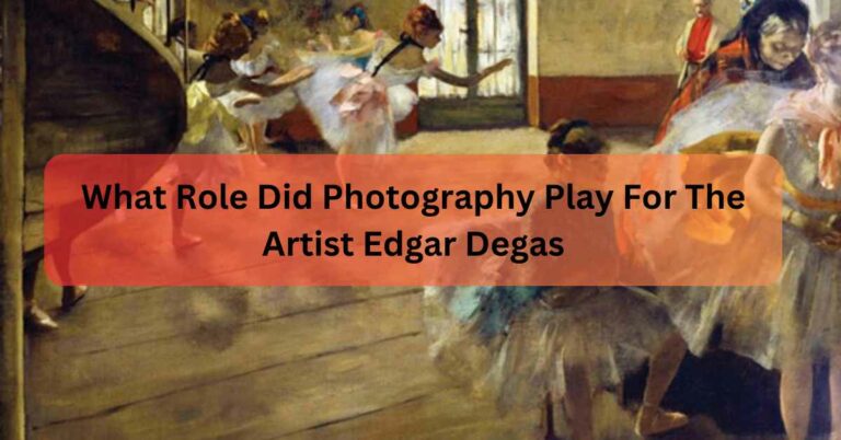 What Role Did Photography Play For The Artist Edgar Degas