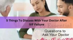 5 Things To Discuss With Your Doctor After IVF Failure