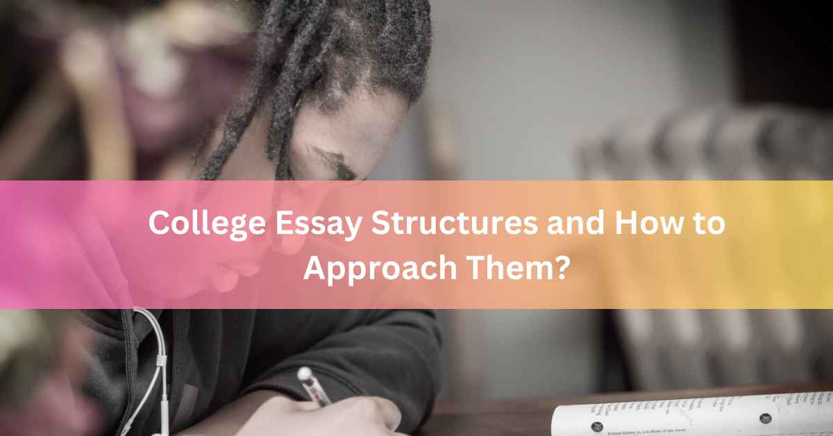College Essay Structures and How to Approach Them