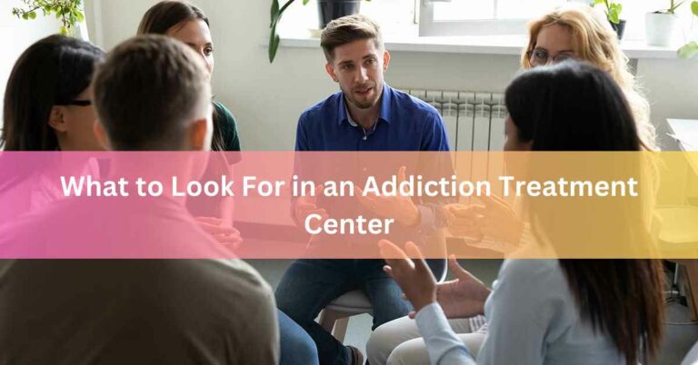What to Look For in an Addiction Treatment Center