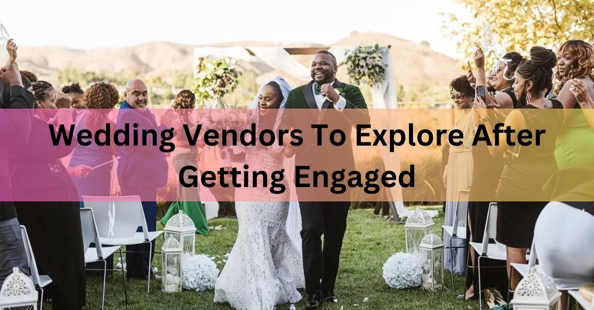 Wedding Vendors To Explore After Getting Engaged