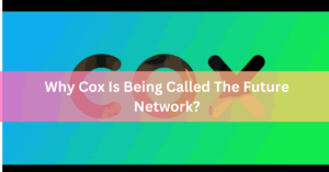 Why Cox Is Being Called The Future Network