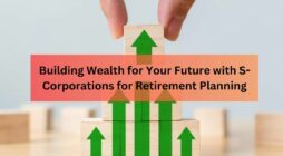 Building Wealth for Your Future with S-Corporations for Retirement Planning