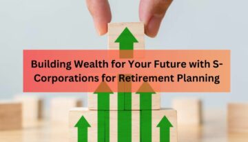 Building Wealth for Your Future with S-Corporations for Retirement Planning
