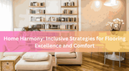 Home Harmony Inclusive Strategies for Flooring Excellence and Comfort