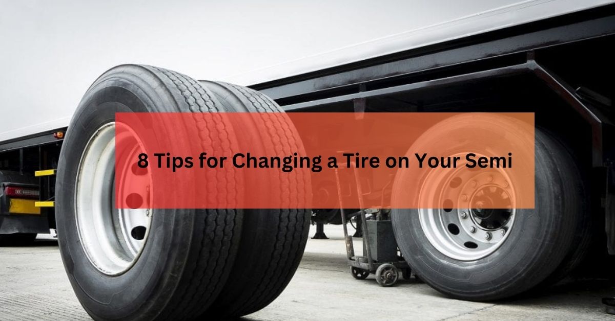 8 Tips for Changing a Tire on Your Semi