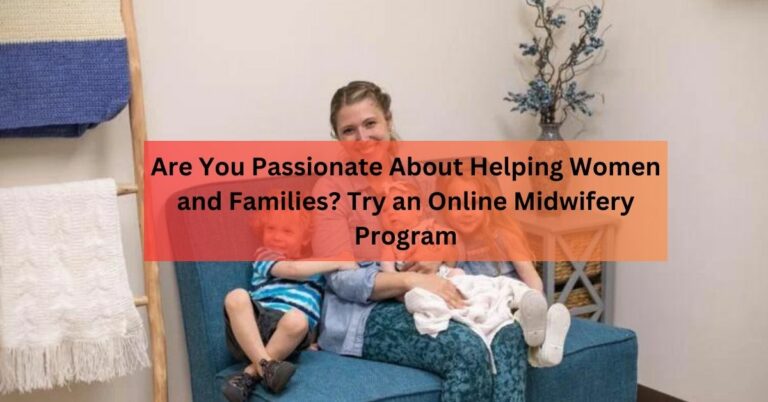 Are You Passionate About Helping Women and Families Try an Online Midwifery Program