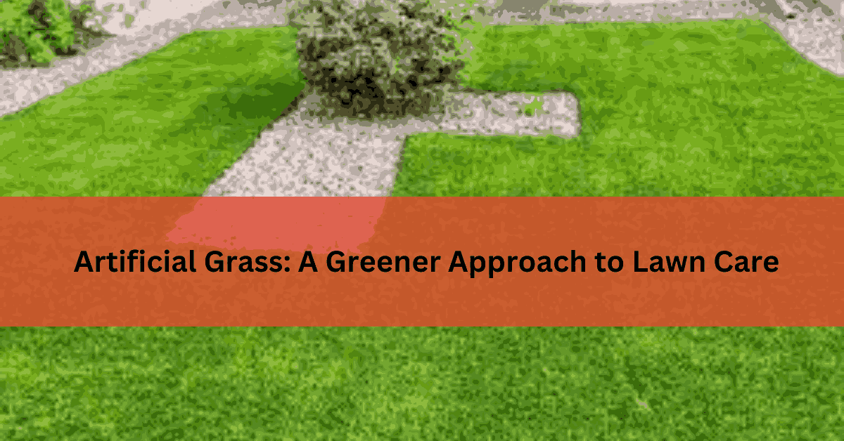 Artificial Grass A Greener Approach to Lawn Care