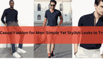 Casual Fashion for Men Simple Yet Stylish Looks to Try