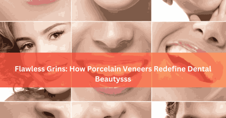 Flawless Grins How Porcelain Veneers Redefine Dental Beauty