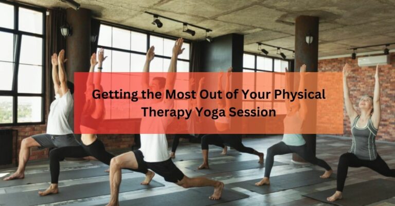 Getting the Most Out of Your Physical Therapy Yoga Session