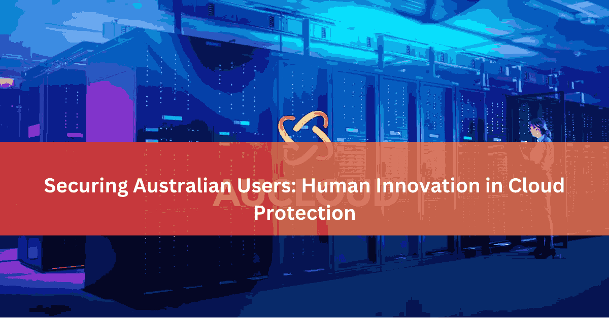 Securing Australian Users Human Innovation in Cloud Protection