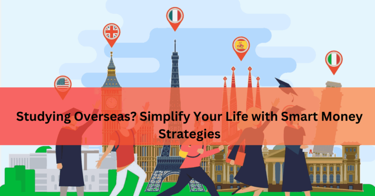 Studying Overseas Simplify Your Life with Smart Money Strategies