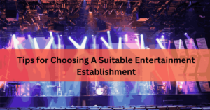 Tips for Choosing A Suitable Entertainment Establishment