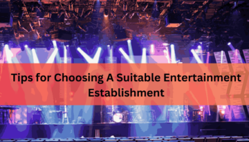 Tips for Choosing A Suitable Entertainment Establishment