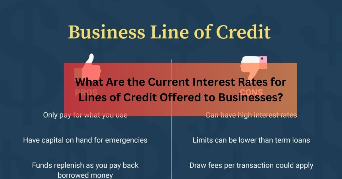 What Are the Current Interest Rates for Lines of Credit Offered to Businesses