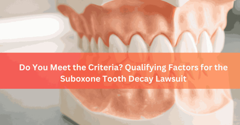 Do You Meet the Criteria Qualifying Factors for the Suboxone Tooth Decay Lawsuit