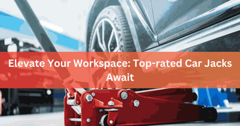 Elevate Your Workspace Top-rated Car Jacks Await