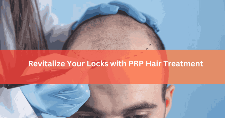 Revitalize Your Locks with PRP Hair Treatment