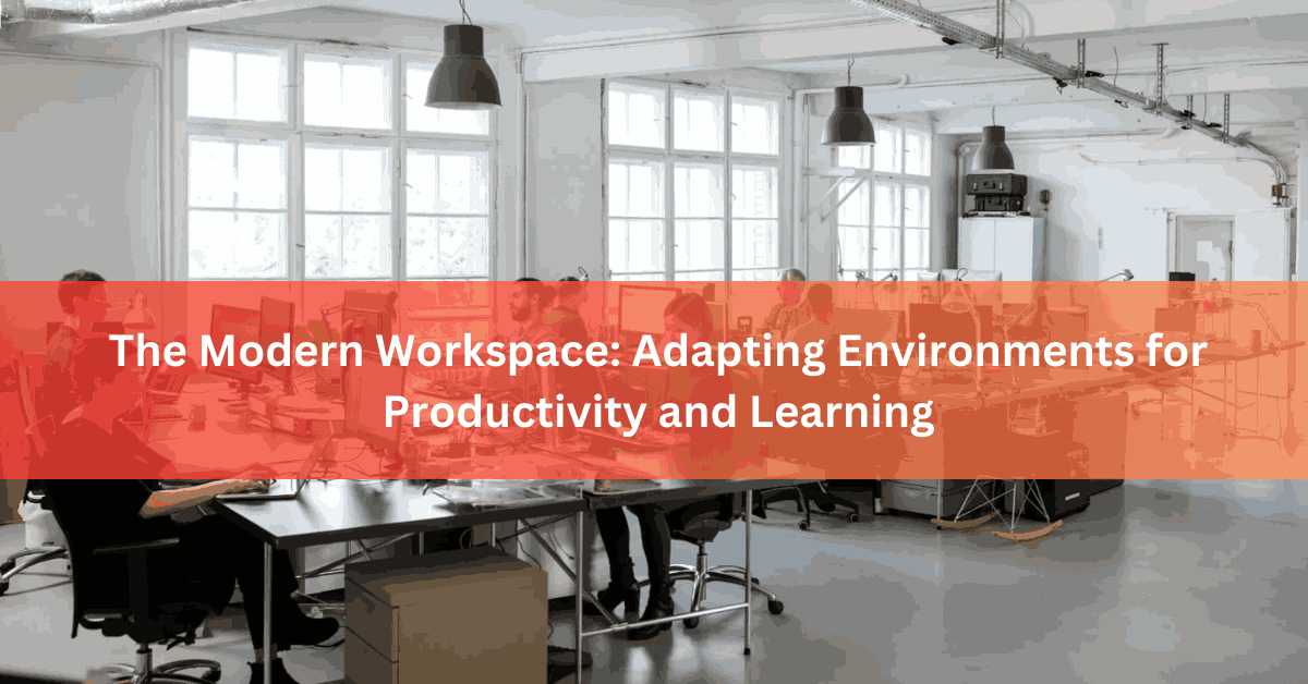 The Modern Workspace Adapting Environments for Productivity and Learning