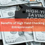 What Are the Benefits of High Yield Checking Accounts for Entrepreneurs