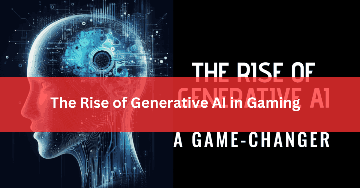 The Rise of Generative AI in Gaming