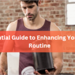 The Essential Guide to Enhancing Your Workout Routine