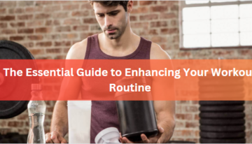 The Essential Guide to Enhancing Your Workout Routine