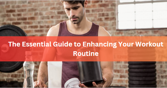 The Essential Guide to Enhancing Your Workout Routine