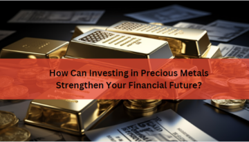 How Can Investing in Precious Metals Strengthen Your Financial Future?
