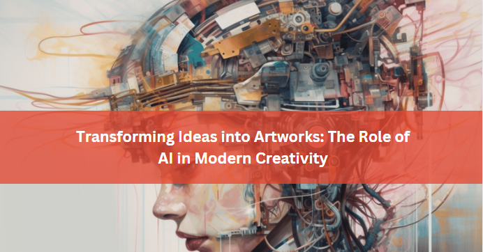 Transforming Ideas into Artworks: The Role of AI in Modern Creativity