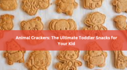 Animal Crackers: The Ultimate Toddler Snacks for Your Kid