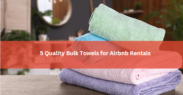 5 Quality Bulk Towels for Airbnb Rentals
