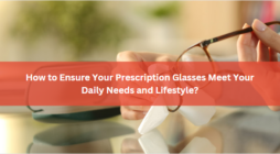 How to Ensure Your Prescription Glasses Meet Your Daily Needs and Lifestyle?