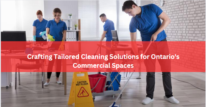 Crafting Tailored Cleaning Solutions for Ontario's Commercial Spaces