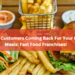 Keep Your Customers Coming Back For Your Delicious Meals: Fast Food Franchises!