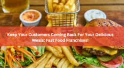 Keep Your Customers Coming Back For Your Delicious Meals: Fast Food Franchises!