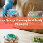 Why Choose Quality: Ensuring Food Safety through Packaging