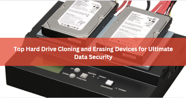 Top Hard Drive Cloning and Erasing Devices for Ultimate Data Security
