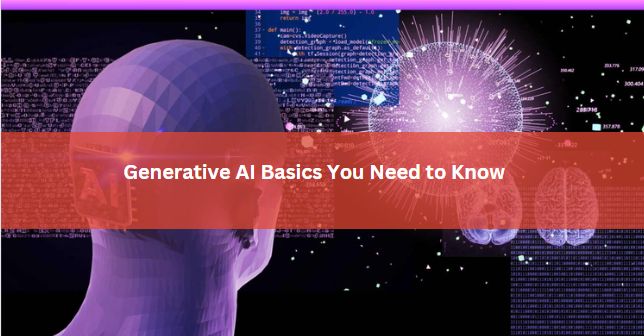 Generative AI Basics You Need to Know