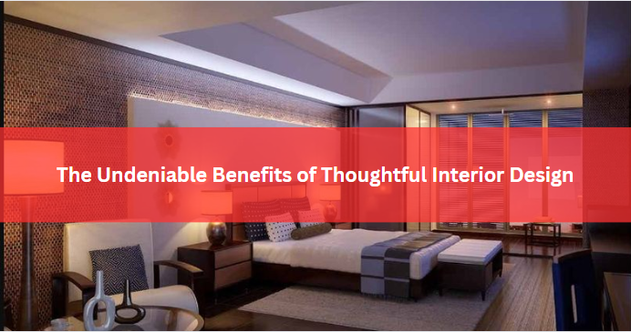 The Undeniable Benefits of Thoughtful Interior Design