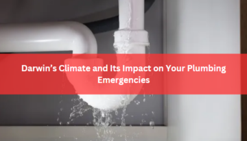Darwin’s Climate and Its Impact on Your Plumbing Emergencies