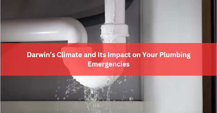 Darwin’s Climate and Its Impact on Your Plumbing Emergencies